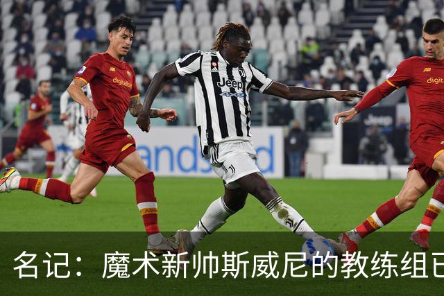 名记：魔术新帅斯威尼的教练组已初具规模 多为篮网雄鹿马刺同事